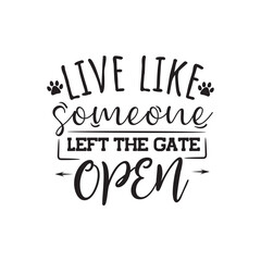 Live Like Someone Left The Gate Open. Vector Design on White Background