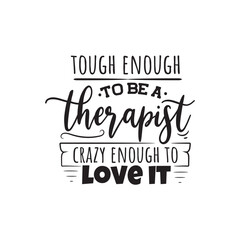 Tough Enough To Be A Therapist Crazy Enough To Love It. Vector Design on White Background