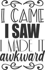 I Came I Saw I Made It Awkward - Funny Sarcasm Illustration