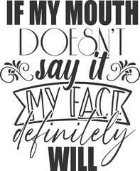 If My Mouth Doesn't Say It My Face Definitely Will - Funny Sarcasm Illustration - obrazy, fototapety, plakaty