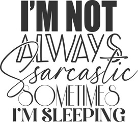 I'm Not Always Sarcastic Sometimes I'm Sleeping - Funny Sarcasm Illustration
