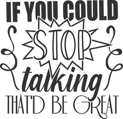 If You Could Stop Talking That'd Be Great - Funny Sarcasm Illustration