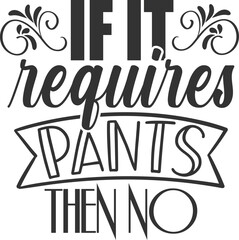 If It Requires Pants Then No - Funny Sarcasm Illustration