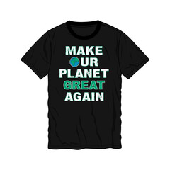 Make our planet great again typography t shirt print design vector illustration