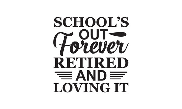Schools out forever Retired and loving it Vector and Clip Art