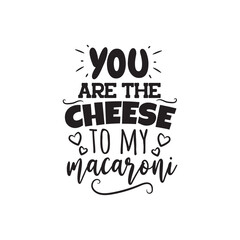 You Are The Cheese To My Macaroni. Vector Design on White Background