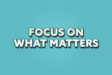 focus on what matters. A Illustration with white text isolated on light green background.