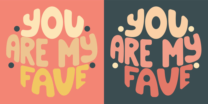 Handwritten inscription you are my fave in the form of circle. Colorful cartoon vector design. Illustration for any purpose. Positive motivational or inspirational quote. Groovy cool vintage lettering