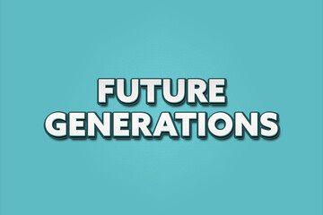 Future Generations. A Illustration with white text isolated on light green background.