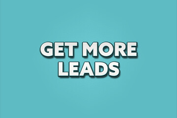 Get more leads. A Illustration with white text isolated on light green background.