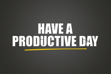 Obraz premium Have a productive day. A blackboard with white text. Illustration with grunge text style.