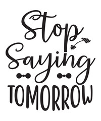 Stop Saying Tomorrow SVG