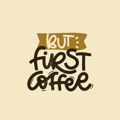 Vector handdrawn illustration. Lettering phrases But first coffee. Idea for poster, postcard.  Inspirational quote.