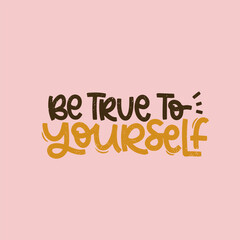 Vector handdrawn illustration. Lettering phrases Be true to yourself. Idea for poster, postcard.  Inspirational quote.