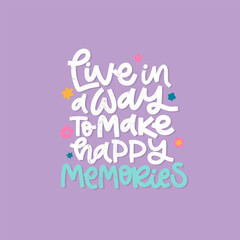 Vector handdrawn illustration. Lettering phrases Live in a way to make happy memories. Idea for poster, postcard.  Inspirational quote.