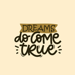 Vector handdrawn illustration. Lettering phrases Dreams do come true. Idea for poster, postcard.  Inspirational quote.