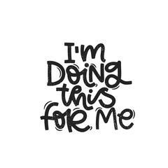 Vector handdrawn illustration. Lettering phrases I m doing this for me. Idea for poster, postcard.  Inspirational quote.
