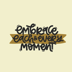 Vector handdrawn illustration. Lettering phrases Embrace each and every moment. Idea for poster, postcard.  Inspirational quote.