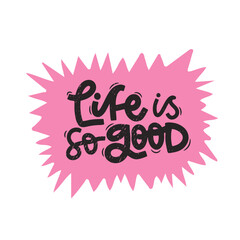 Vector handdrawn illustration. Lettering phrases Life is so good. Idea for poster, postcard.  Inspirational quote.