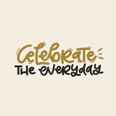 Vector handdrawn illustration. Lettering phrases Celebrate the everyday. Idea for poster, postcard.  Inspirational quote.