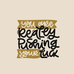 Vector handdrawn illustration. Lettering phrases You are really pushing your luck. Idea for poster, postcard.  Inspirational quote.