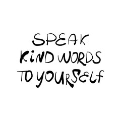 Speak kind words to yourself. Hand drawn lettering phrase, quote. Vector illustration for surface design. Motivational, inspirational message saying