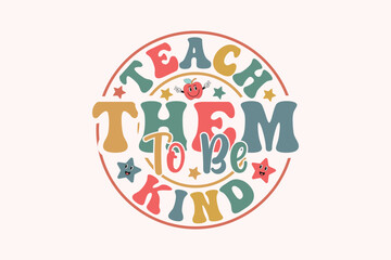 Teach Them to Be Kind EPS T-shirt Design,  Retro Teacher T-shirt Design