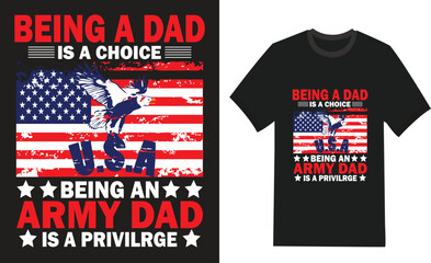 Being a dad is a choice being an army dad ia a privilege Tshirt design