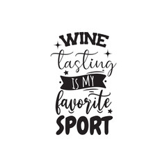 Wine Tasting Is My Favorite Sport. Vector Design on White Background
