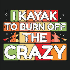 I Kayak to Burn off the Crazy