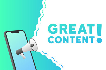 Great content sign. Flat, green, text from a megaphone, phone screen, great content sign. Vector illustration