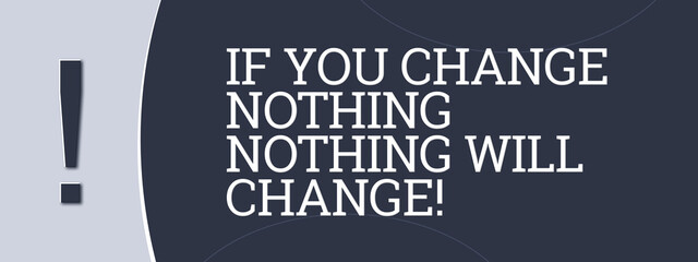 If you change nothing, nothing will change! A blue banner illustration with white text. - obrazy, fototapety, plakaty