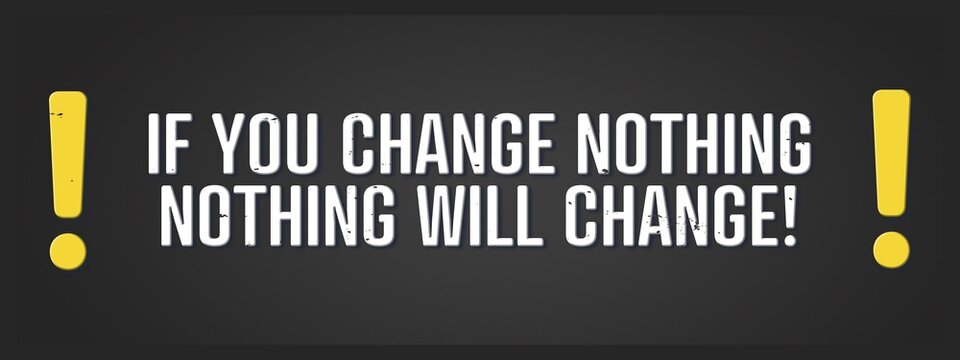 If you change nothing, nothing will change! A blackboard with white text. Illustration with grunge text style.