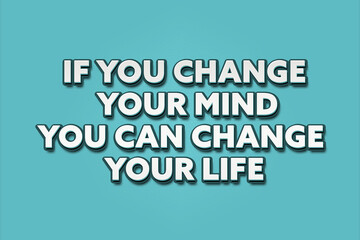 If you change your mind / you can change your life. A Illustration with white text isolated on light green background.