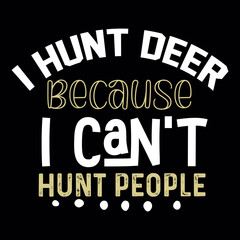 i hunt deer because i can't hunt people svg