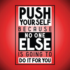 Push yourself, because no one else is going to do it for you - inspirational quote