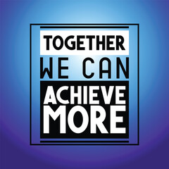 Together we can achieve more - inspirational quote