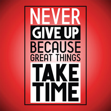 Never give up because great things take time - inspirational quote