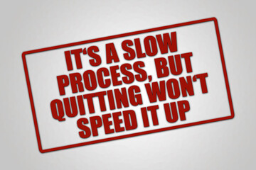 It's a slow process but quitting won't speed it up. A red stamp illustration isolated on light grey background.