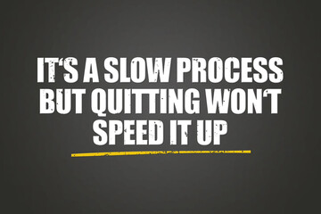 It's a slow process but quitting won't speed it up. A blackboard with white text. Illustration with grunge text style.