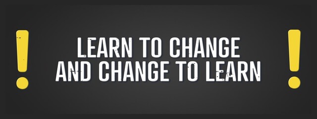 Learn to change and change to learn. A blackboard with white text. Illustration with grunge text style.