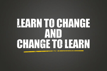 Learn to change and change to learn. A blackboard with white text. Illustration with grunge text style.