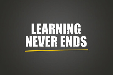 Learning never ends. A blackboard with white text. Illustration with grunge text style.