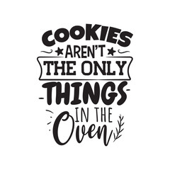 Cookies Aren't The Only Things in The Oven. Vector Design on White Background