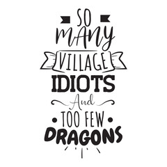 Obraz premium So Many Village Idiots And Too Few Dragons. Vector Design on White Background