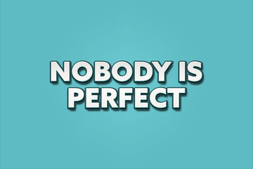 nobody is perfect. A Illustration with white text isolated on light green background.