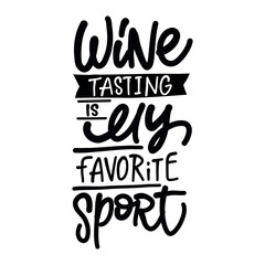 Hand-drawn lettering. WINE TASTING IS MY FAVORITE SPORT - inscription for prints and posters, menu design, invitation and greeting cards 