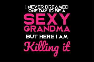 Fototapeta premium I Never Dreamed One Day Id Be A Sexy Grandma Killing It Funny Family Matching Outfit T-Shirt Design