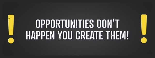 Opportunities don't happen you create them! A blackboard with white text. Illustration with grunge text style.