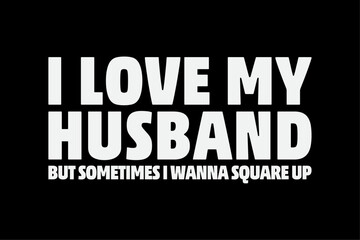 I Love My Husband But Sometimes I Wanna Square Up Funny T-Shirt Design